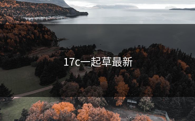 17c一起草最新 17c一起草最新